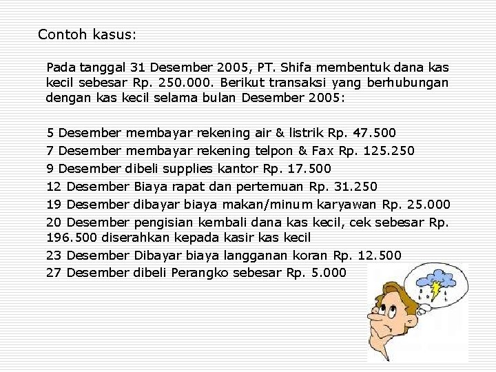Contoh kasus: Pada tanggal 31 Desember 2005, PT. Shifa membentuk dana kas kecil sebesar