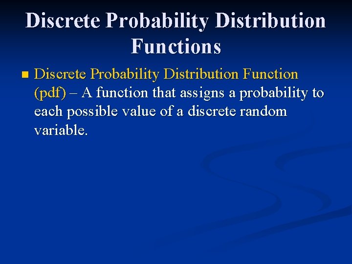 Discrete Probability Distribution Functions n Discrete Probability Distribution Function (pdf) – A function that