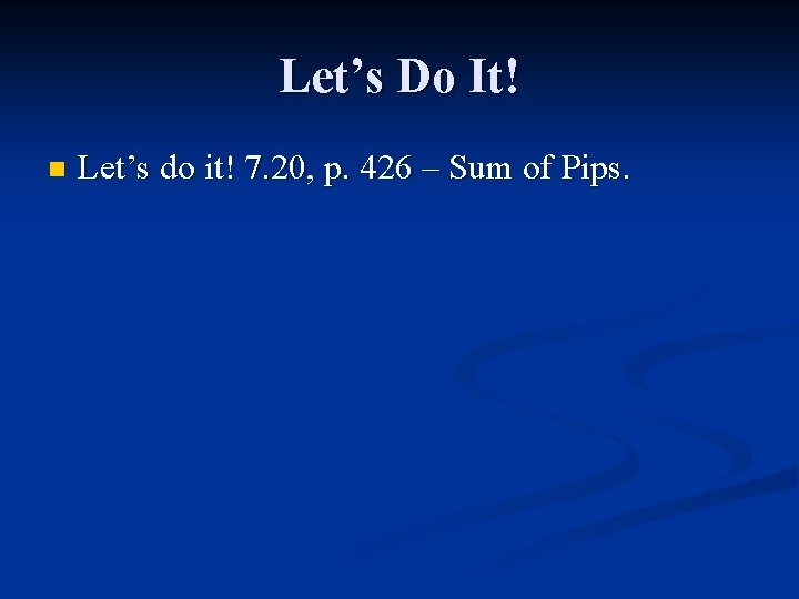 Let’s Do It! n Let’s do it! 7. 20, p. 426 – Sum of
