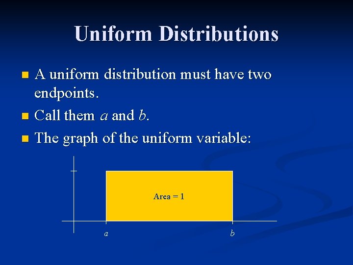 Uniform Distributions A uniform distribution must have two endpoints. n Call them a and
