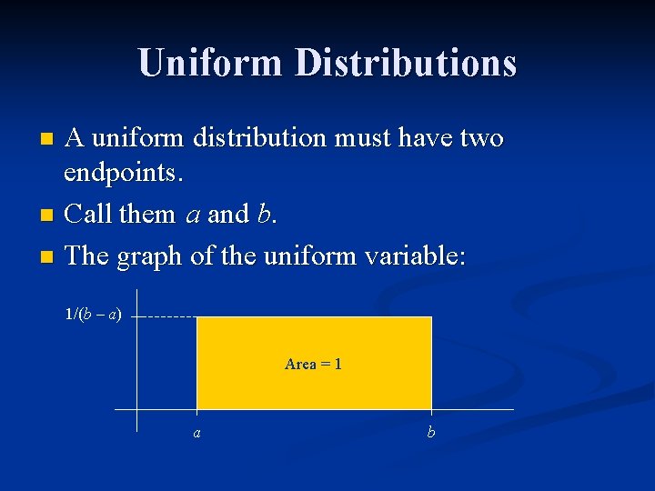 Uniform Distributions A uniform distribution must have two endpoints. n Call them a and