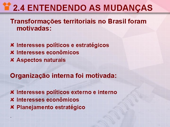 2. 4 ENTENDENDO AS MUDANÇAS Transformações territoriais no Brasil foram motivadas: Interesses políticos e