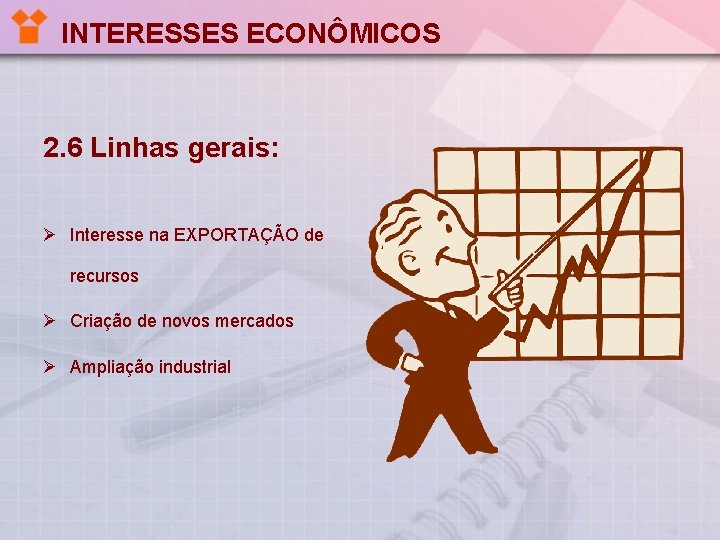 INTERESSES ECONÔMICOS 2. 6 Linhas gerais: Ø Interesse na EXPORTAÇÃO de recursos Ø Criação