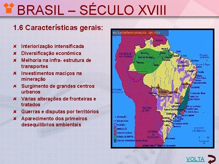 BRASIL – SÉCULO XVIII 1. 6 Características gerais: Interiorização intensificada Diversificação econômica Melhoria na
