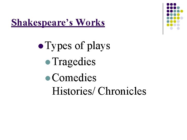 Shakespeare’s Works l Types of plays l Tragedies l Comedies Histories/ Chronicles 