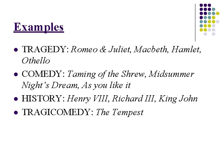 Examples l l TRAGEDY: Romeo & Juliet, Macbeth, Hamlet, Othello COMEDY: Taming of the