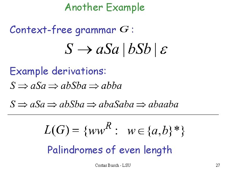 Another Example Context-free grammar : Example derivations: Palindromes of even length Costas Busch -