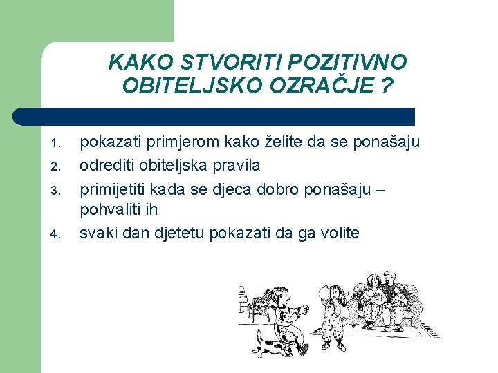 KAKO STVORITI POZITIVNO OBITELJSKO OZRAČJE ? 1. 2. 3. 4. pokazati primjerom kako želite