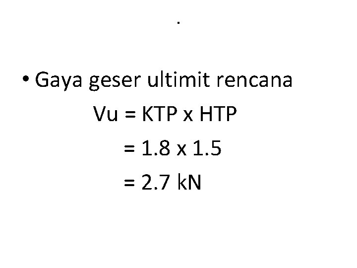 . • Gaya geser ultimit rencana Vu = KTP x HTP = 1. 8