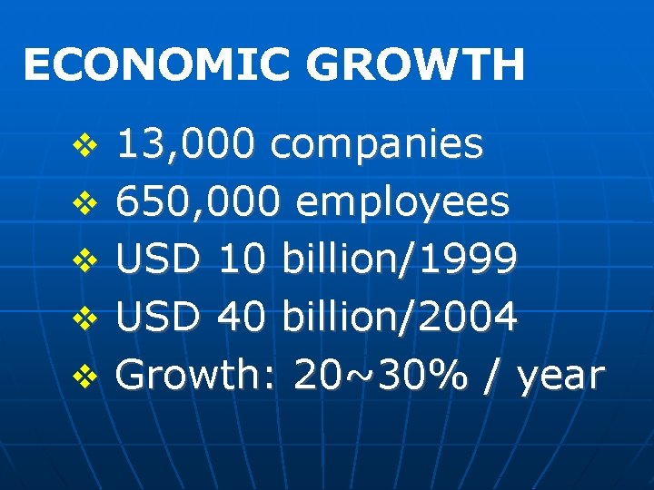 ECONOMIC GROWTH 13, 000 companies 650, 000 employees USD 10 billion/1999 USD 40 billion/2004