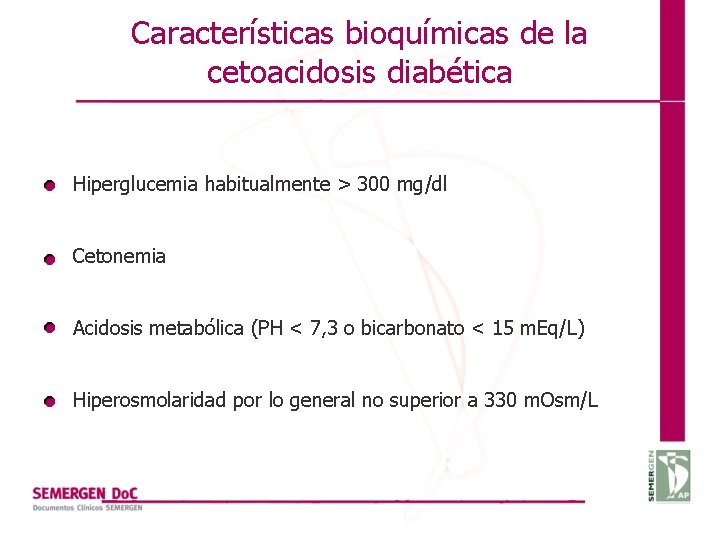 Características bioquímicas de la cetoacidosis diabética Hiperglucemia habitualmente > 300 mg/dl Cetonemia Acidosis metabólica
