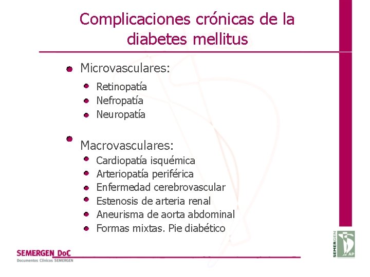 Complicaciones crónicas de la diabetes mellitus Microvasculares: Retinopatía Nefropatía Neuropatía Macrovasculares: Cardiopatía isquémica Arteriopatía