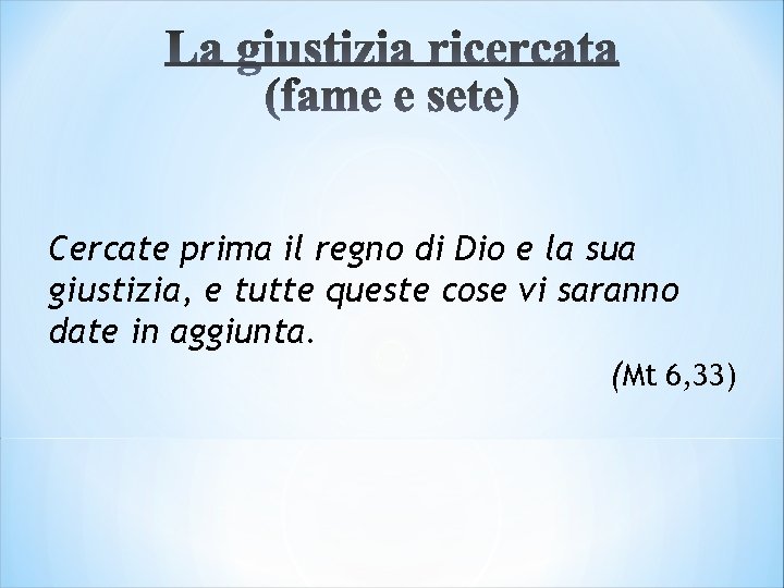 Cercate prima il regno di Dio e la sua giustizia, e tutte queste cose