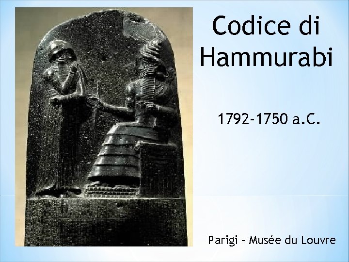 Codice di Hammurabi 1792 -1750 a. C. Parigi – Musée du Louvre 