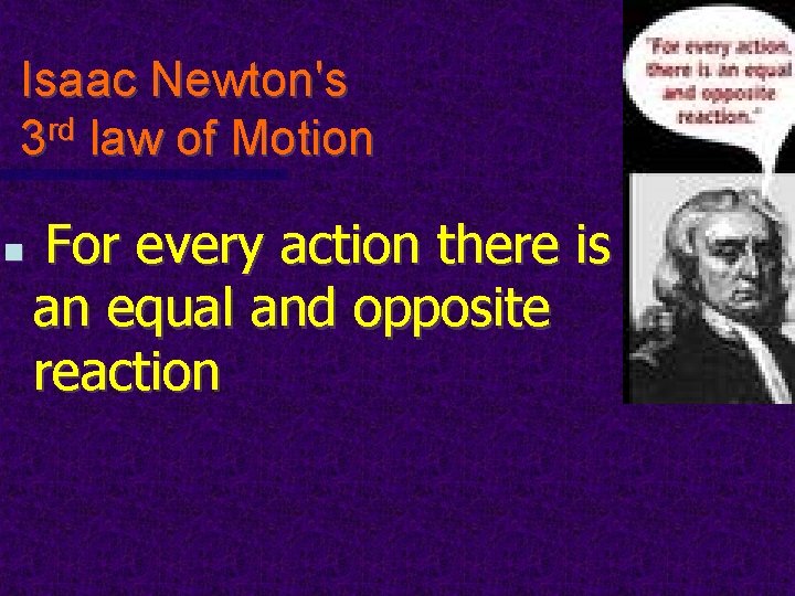 Isaac Newton's 3 rd law of Motion n For every action there is an