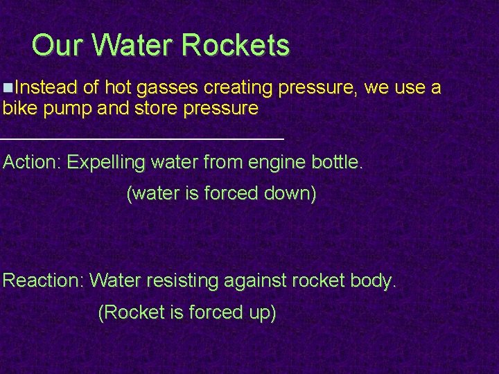 Our Water Rockets n. Instead of hot gasses creating pressure, we use a bike