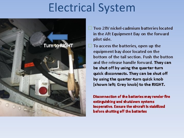 Electrical System Turn to RIGHT � Two 28 V nickel-cadmium batteries located in the Electrical System Turn to RIGHT � Two 28 V nickel-cadmium batteries located in the