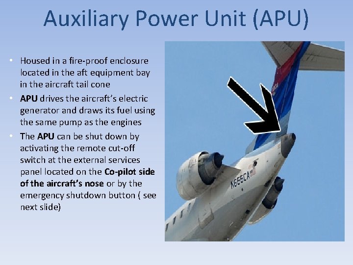 Auxiliary Power Unit (APU) • Housed in a fire-proof enclosure located in the aft Auxiliary Power Unit (APU) • Housed in a fire-proof enclosure located in the aft