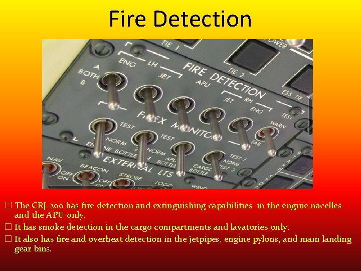 Fire Detection � The CRJ-200 has fire detection and extinguishing capabilities in the engine