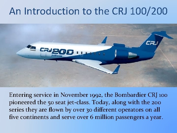 An Introduction to the CRJ 100/200 Entering service in November 1992, the Bombardier CRJ
