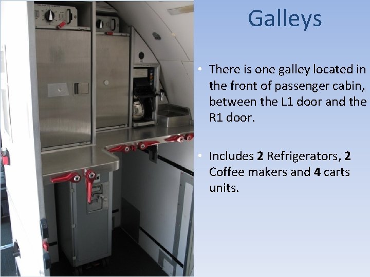 Galleys • There is one galley located in the front of passenger cabin, between