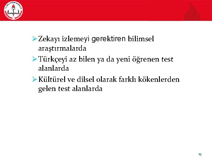 Ø Zekayı izlemeyi gerektiren bilimsel araştırmalarda Ø Türkçeyi az bilen ya da yeni öğrenen