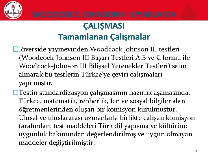 WOODCOCK JOHNSON III UYARLAMA ÇALIŞMASI Tamamlanan Çalışmalar �Riverside yayınevinden Woodcock Johnson III testleri (Woodcock-Johnson