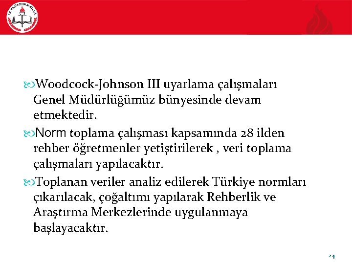  Woodcock-Johnson III uyarlama çalışmaları Genel Müdürlüğümüz bünyesinde devam etmektedir. Norm toplama çalışması kapsamında