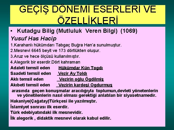 GEÇİŞ DÖNEMİ ESERLERİ VE ÖZELLİKLERİ • Kutadgu Bilig (Mutluluk Veren Bilgi) (1069) Yusuf Has