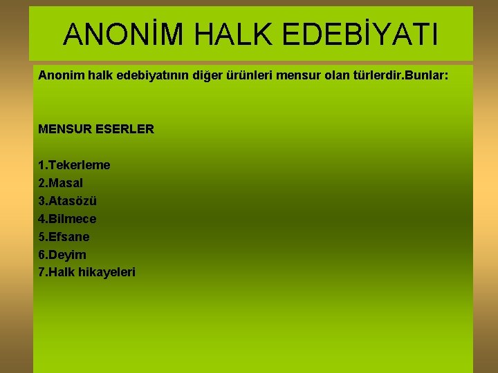 ANONİM HALK EDEBİYATI Anonim halk edebiyatının diğer ürünleri mensur olan türlerdir. Bunlar: MENSUR ESERLER
