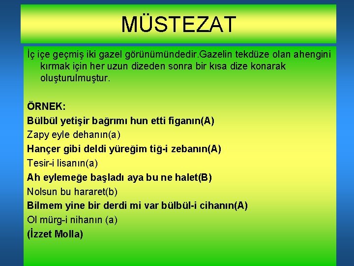 MÜSTEZAT İç içe geçmiş iki gazel görünümündedir. Gazelin tekdüze olan ahengini kırmak için her