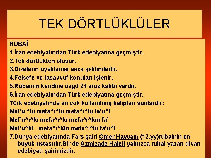 TEK DÖRTLÜKLÜLER RÜBAİ 1. İran edebiyatından Türk edebiyatına geçmiştir. 2. Tek dörtlükten oluşur. 3.