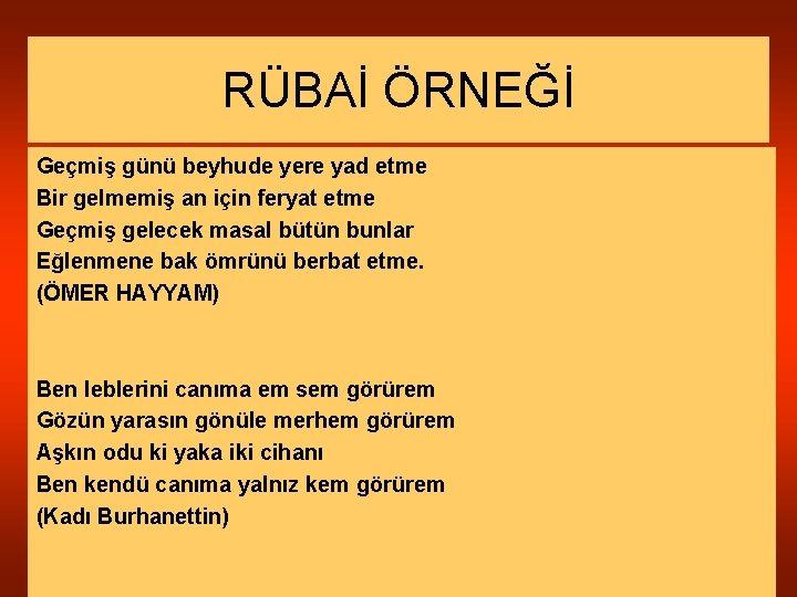 RÜBAİ ÖRNEĞİ Geçmiş günü beyhude yere yad etme Bir gelmemiş an için feryat etme