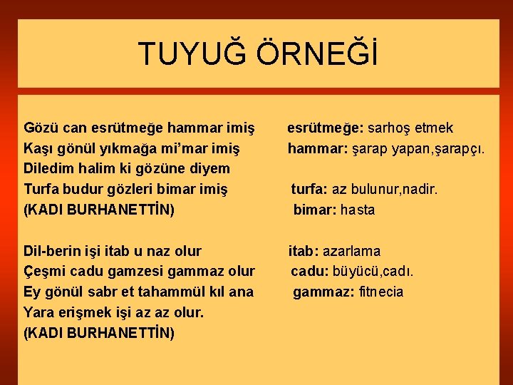 TUYUĞ ÖRNEĞİ Gözü can esrütmeğe hammar imiş esrütmeğe: sarhoş etmek Kaşı gönül yıkmağa mi’mar