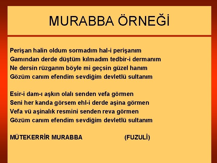 MURABBA ÖRNEĞİ Perişan halin oldum sormadım hal-i perişanım Gamından derde düştüm kılmadım tedbir-i dermanım