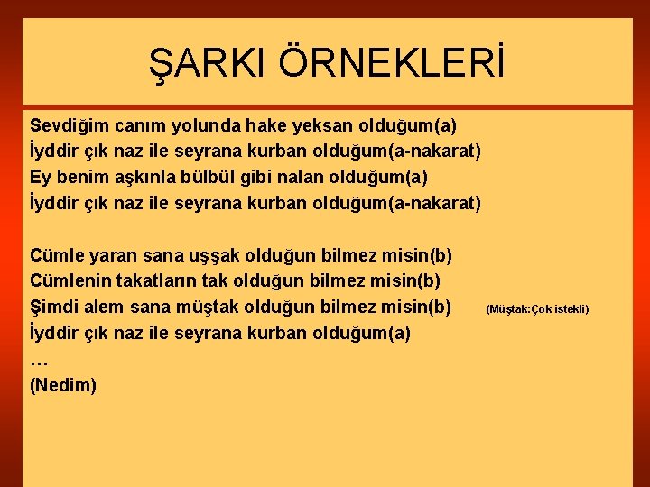 ŞARKI ÖRNEKLERİ Sevdiğim canım yolunda hake yeksan olduğum(a) İyddir çık naz ile seyrana kurban