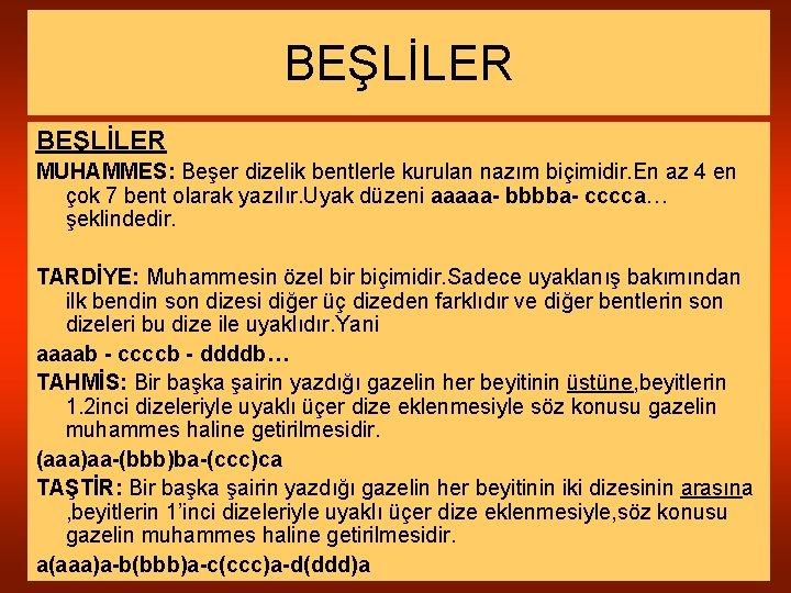 BEŞLİLER MUHAMMES: Beşer dizelik bentlerle kurulan nazım biçimidir. En az 4 en çok 7