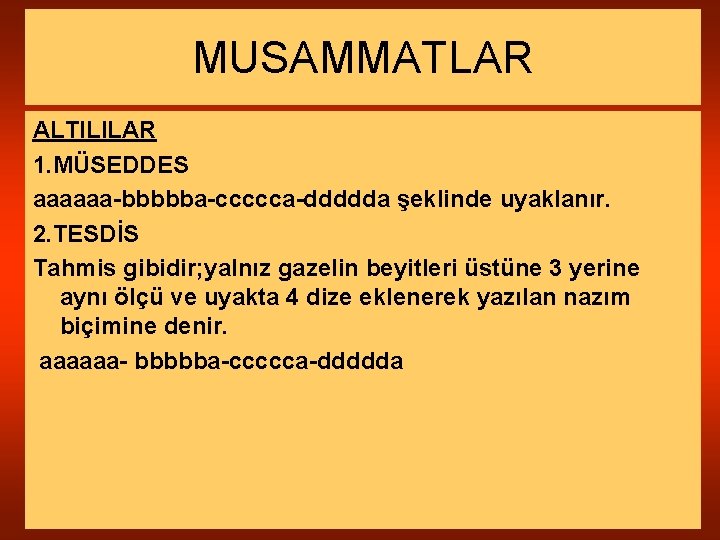 MUSAMMATLAR ALTILILAR 1. MÜSEDDES aaaaaa-bbbbba-ccccca-ddddda şeklinde uyaklanır. 2. TESDİS Tahmis gibidir; yalnız gazelin beyitleri