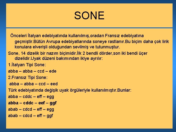 SONE Önceleri İtalyan edebiyatında kullanılmış, oradan Fransız edebiyatına geçmiştir. Bütün Avrupa edebiyatlarında soneye rastlanır.