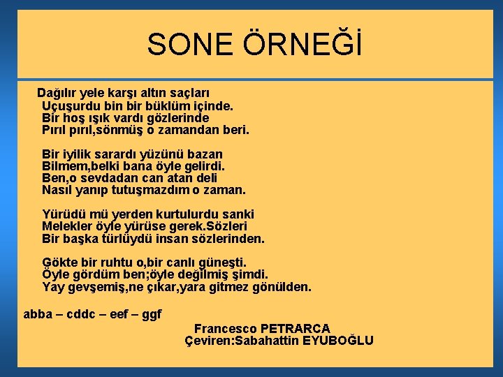 SONE ÖRNEĞİ Dağılır yele karşı altın saçları Uçuşurdu bin bir büklüm içinde. Bir hoş