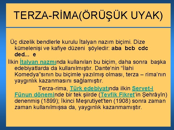 TERZA-RİMA(ÖRÜŞÜK UYAK) Üç dizelik bendlerle kurulu İtalyan nazım biçimi. Dize kümelenişi ve kafiye düzeni