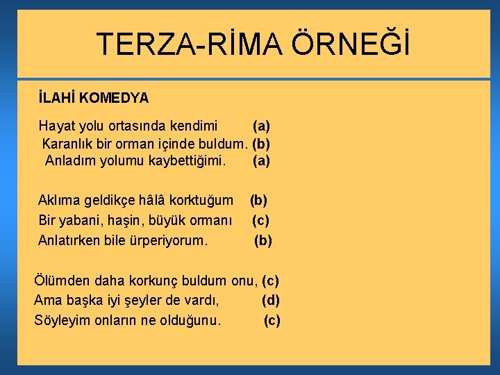 TERZA-RİMA ÖRNEĞİ İLAHİ KOMEDYA Hayat yolu ortasında kendimi (a) Karanlık bir orman içinde buldum.