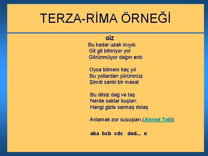 TERZA-RİMA ÖRNEĞİ GİZ Bu kadar uzak mıydı Git git bitmiyor yol Görünmüyor dağın ardı