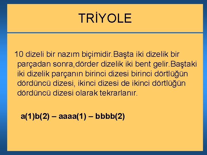 TRİYOLE 10 dizeli bir nazım biçimidir. Başta iki dizelik bir parçadan sonra, dörder dizelik