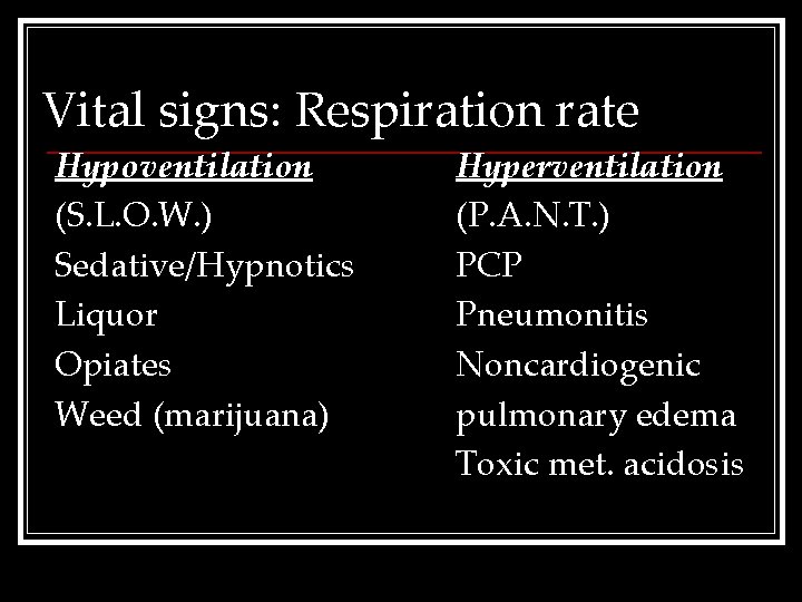 Vital signs: Respiration rate Hypoventilation (S. L. O. W. ) Sedative/Hypnotics Liquor Opiates Weed