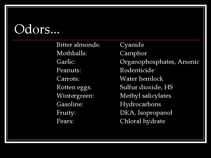 Odors. . . Bitter almonds: Mothballs: Garlic: Peanuts: Carrots: Rotten eggs: Wintergreen: Gasoline: Fruity: