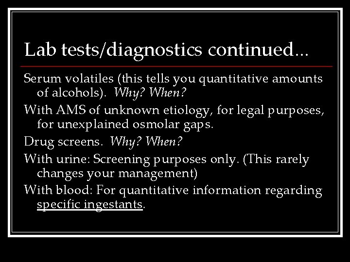 Lab tests/diagnostics continued. . . Serum volatiles (this tells you quantitative amounts of alcohols).