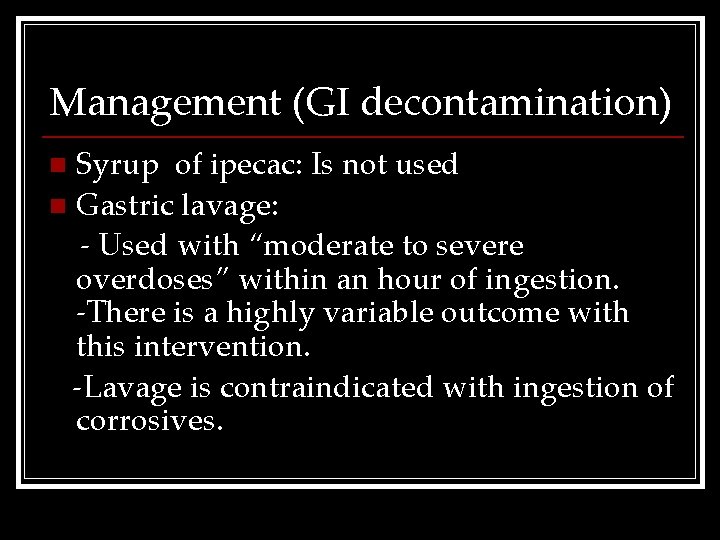 Management (GI decontamination) Syrup of ipecac: Is not used n Gastric lavage: - Used