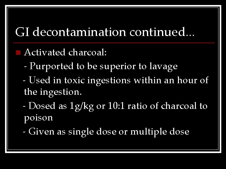 GI decontamination continued. . . n Activated charcoal: - Purported to be superior to