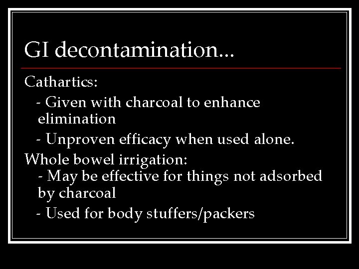 GI decontamination. . . Cathartics: - Given with charcoal to enhance elimination - Unproven